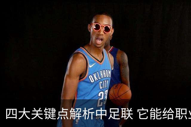 四大关键点解析中足联 它能给职业联赛带来哪些改变?