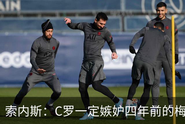 索内斯：C罗一定嫉妒四年前的梅西，葡萄牙的实力足够登顶世界杯