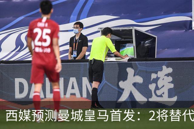 西媒预测曼城皇马首发：2将替代胖虎 曼城防线调整
